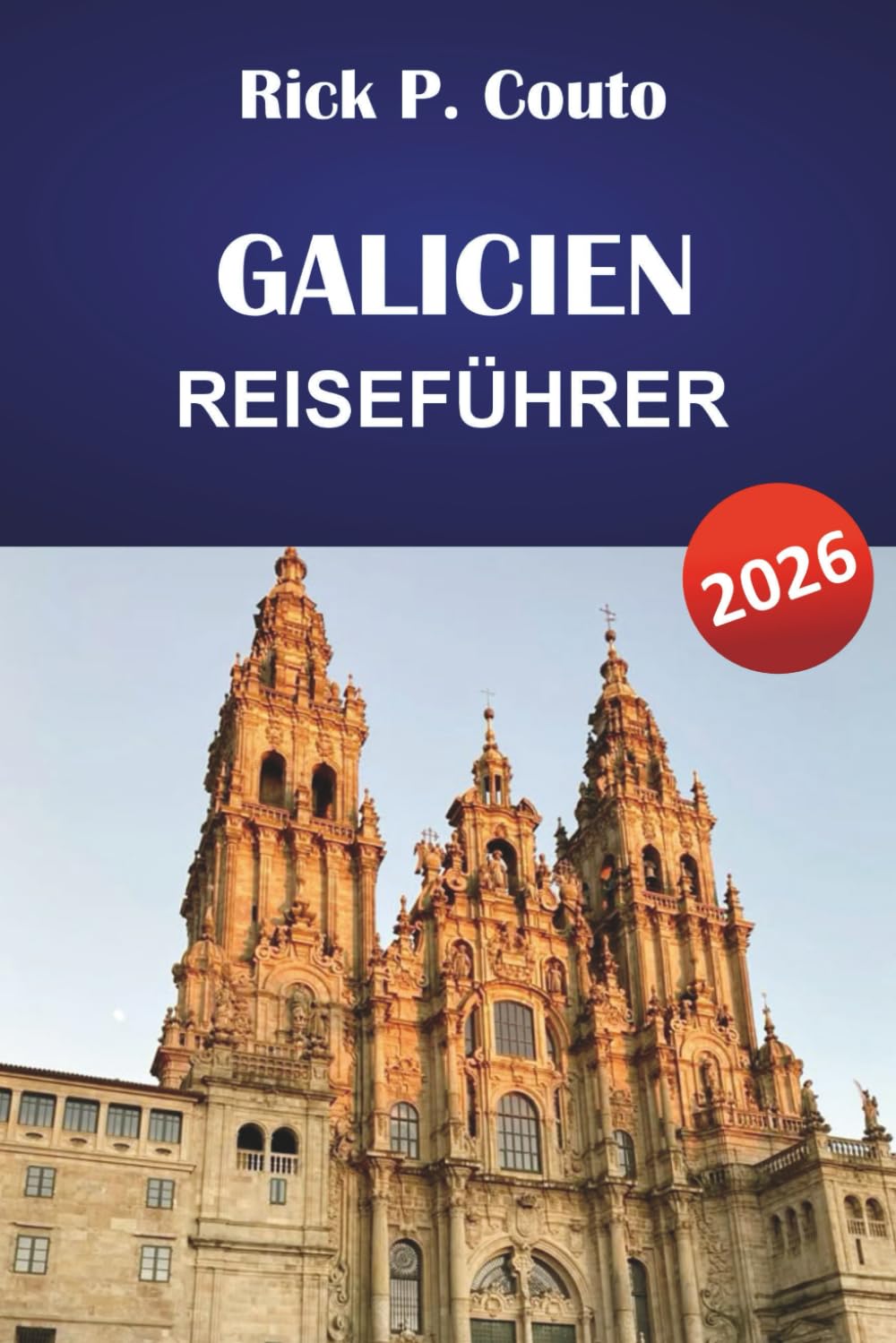 GALICIEN REISEFÜHRER 2026: Entdecken Sie die Nordwestküste Spaniens, historische Städte, Kultur, lokale Küche und Outdoor-Abenteuer