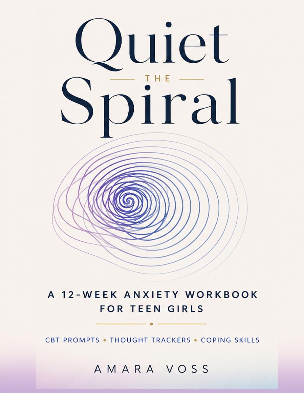 Quiet the Spiral: A 12-Week Anxiety Workbook for Teen Girls: CBT Prompts, Thought Trackers & Coping Skills