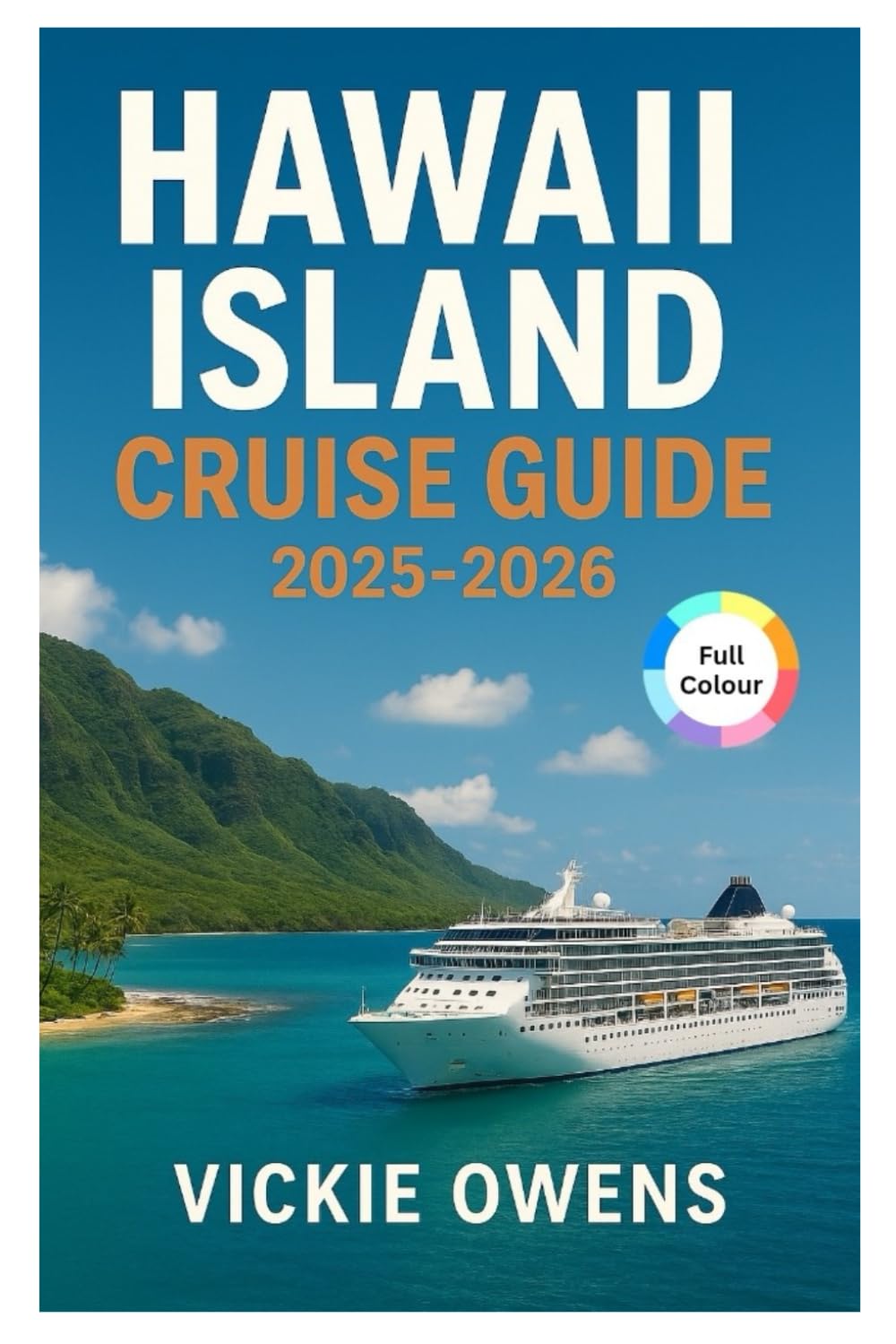 HAWAII ISLAND CRUISE GUIDE 2025-2026: Explore Oʻahu, Maui, Kauaʻi & the Big Island: Shore Excursions, Itineraries & Cruise Travel Tips (VACATION COMPANION 2025-2026)