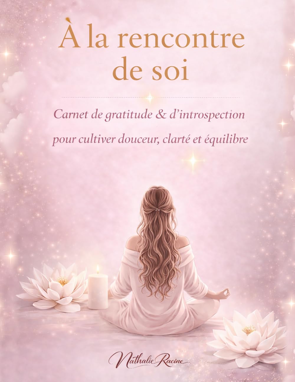 À LA RENCONTRE DE SOI: Carnet de gratitude & d'introspection pour cultiver douceur, clarté et équilibre