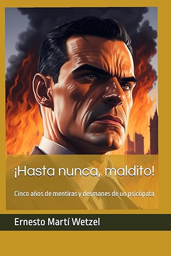 Hasta nunca maldito: Cinco años de mentiras y desmanes de un psicópata