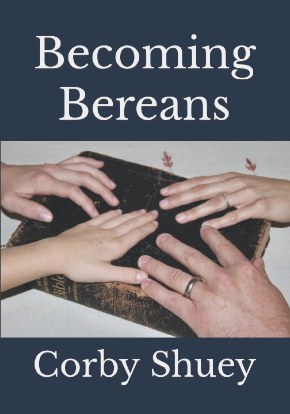 Becoming Bereans Bible Study: A Bible study designed to encourage the whole family to understand and apply the Word of God.