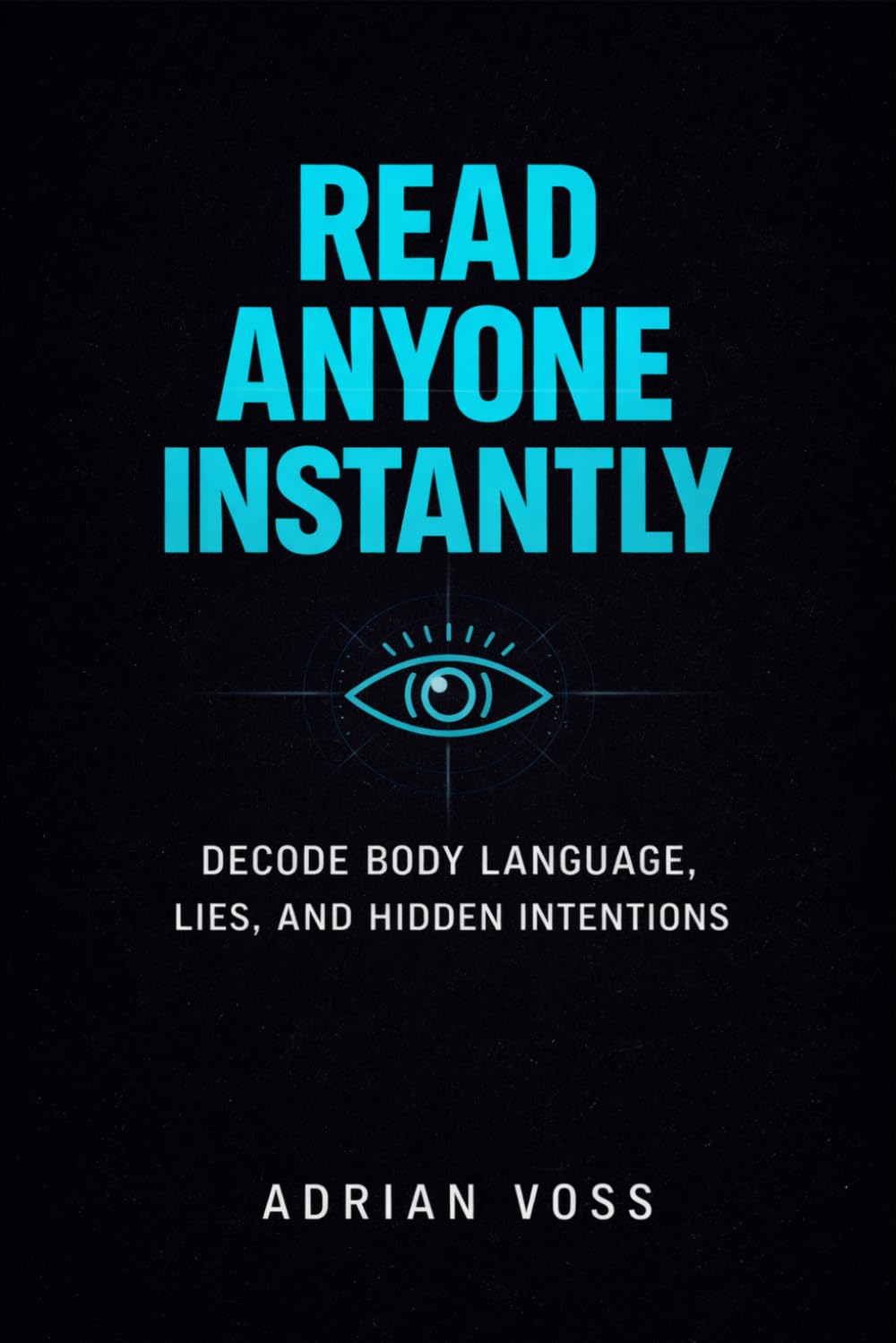 Read Anyone Instantly: Decode Body Language, Lies, and Hidden Intentions