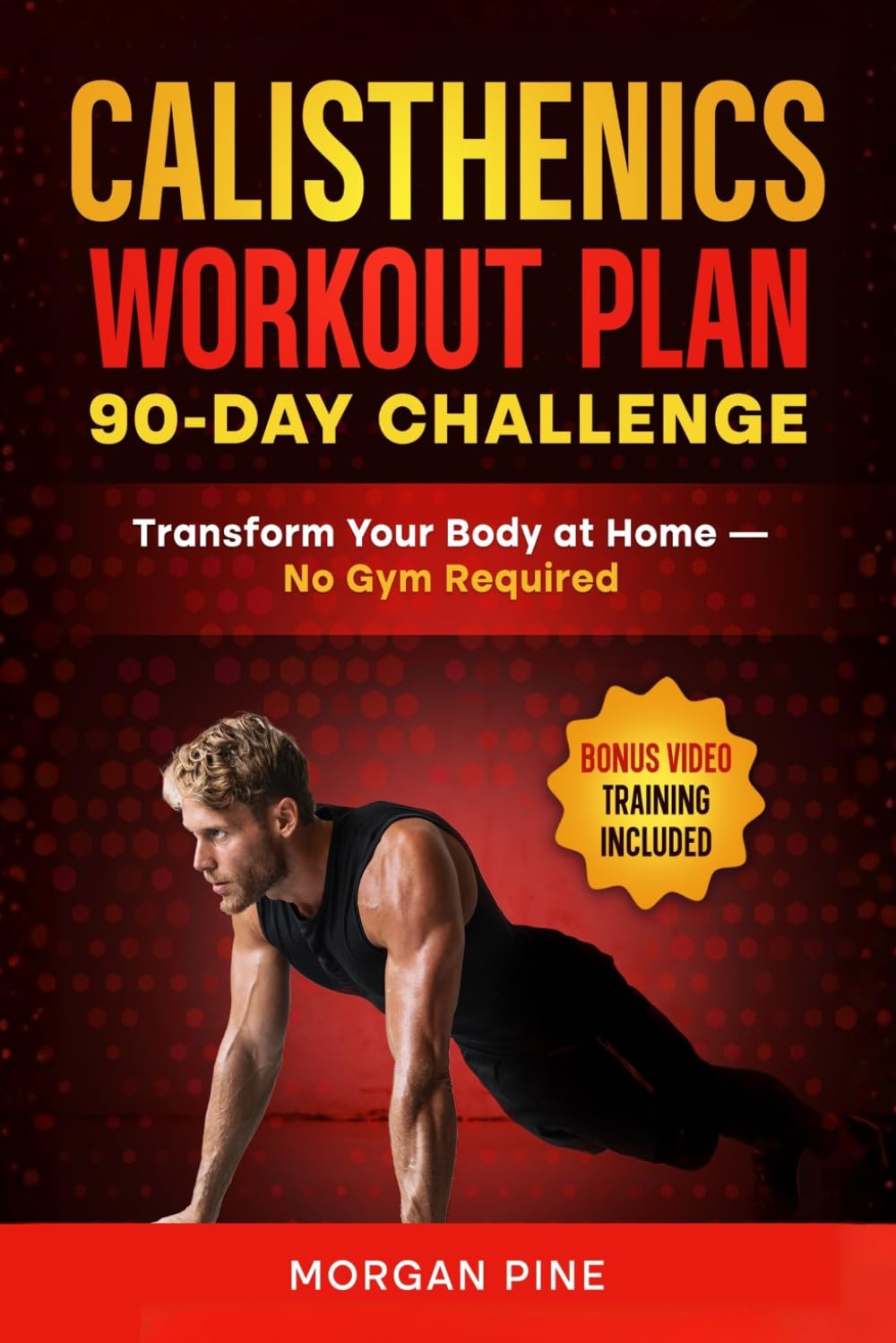 Calisthenics Workout Plan: 90-Day Challenge — Build Strength, Burn Fat, Gain Muscle At Home — No Gym Required (Calisthenics Strength Series)