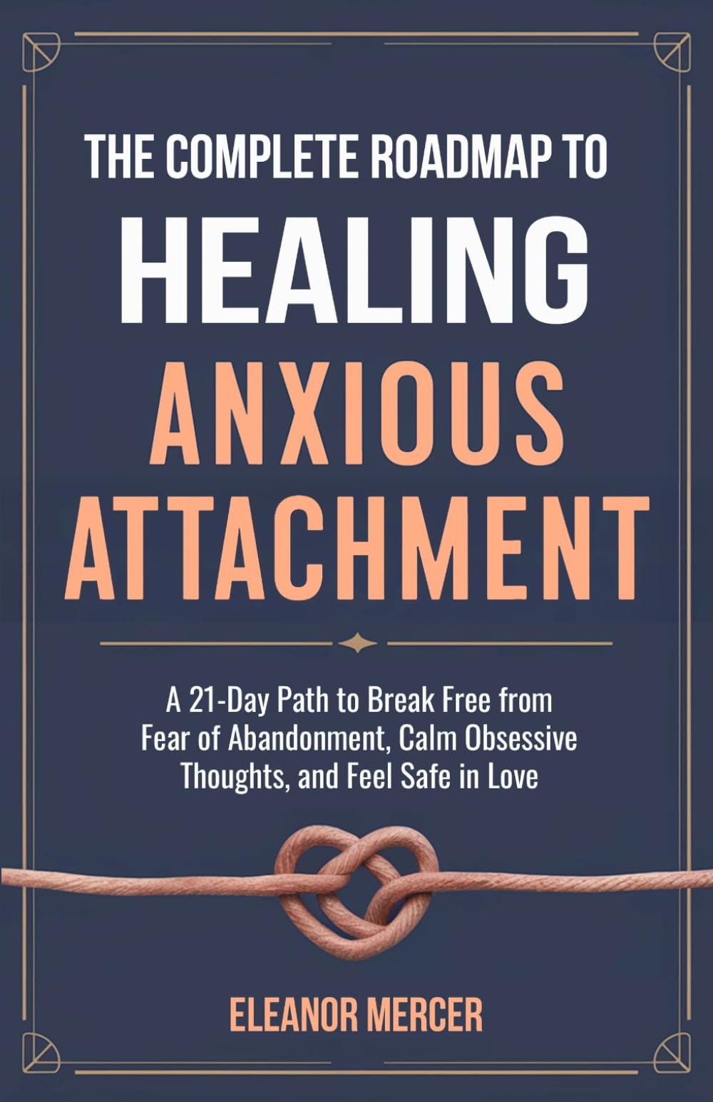 The Complete Roadmap to HEALING ANXIOUS ATTACHMENT: A 21-Day Path to Break Free from Fear of Abandonment, Calm Obsessive Thoughts, and Feel Safe in Love