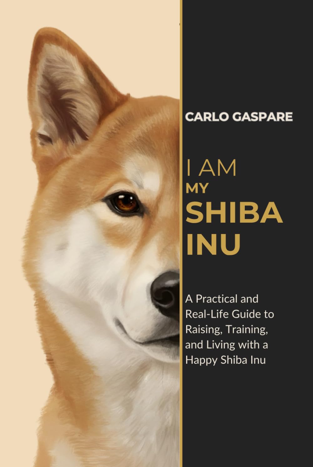 I AM MY SHIBA INU: A Practical and Real-Life Guide to Raising, Training, and Living with a Happy Shiba Inu (The Explora Collection)