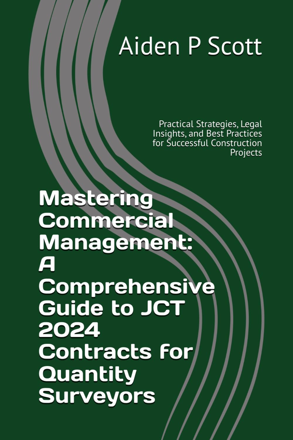 Mastering Commercial Management: A Comprehensive Guide to JCT 2024 Contracts for Quantity Surveyors: Practical Strategies, Legal Insights, and Best ... Resources for Construction Professionals)
