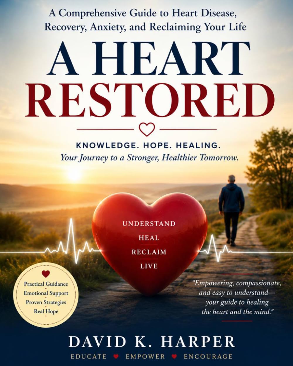 A Heart Restored: A Comprehensive Guide to Heart Disease, Recovery, Anxiety, and Reclaiming Your Life