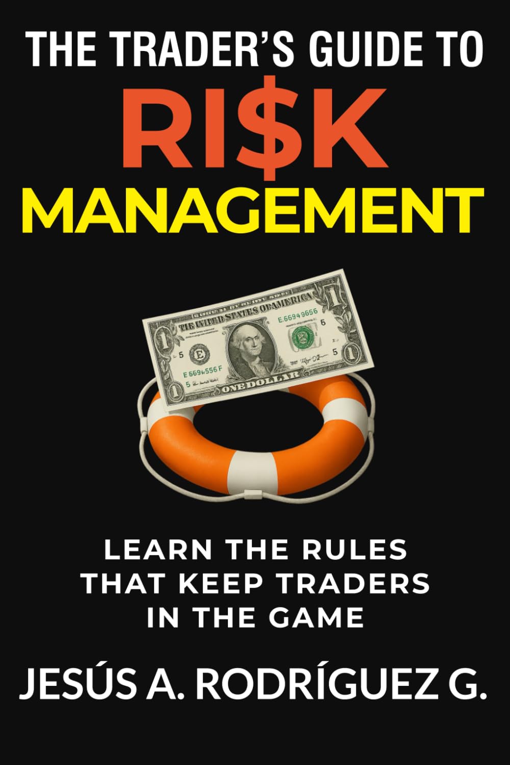 The Trader's Guide to Risk Management: Learn the secret rules that keep traders in the game