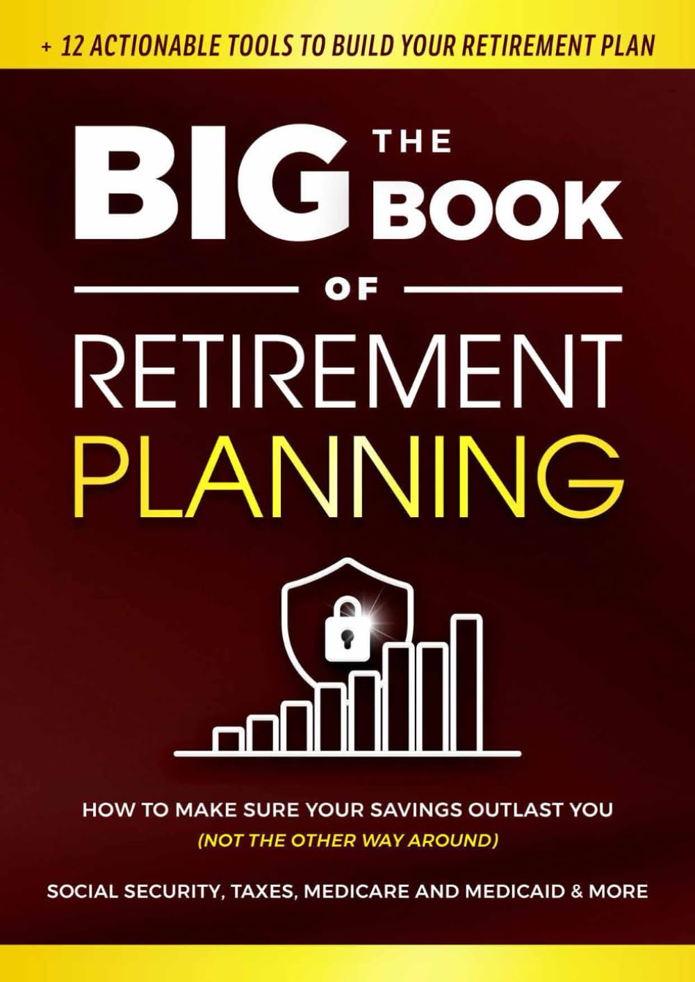 The Big Book of Retirement Planning: How to Make Sure Your Savings Outlast You (Not the Other Way Around). Social Security, Taxes, Medicare and Medicaid & More (+ Worksheets) (Family Wealth Shield)