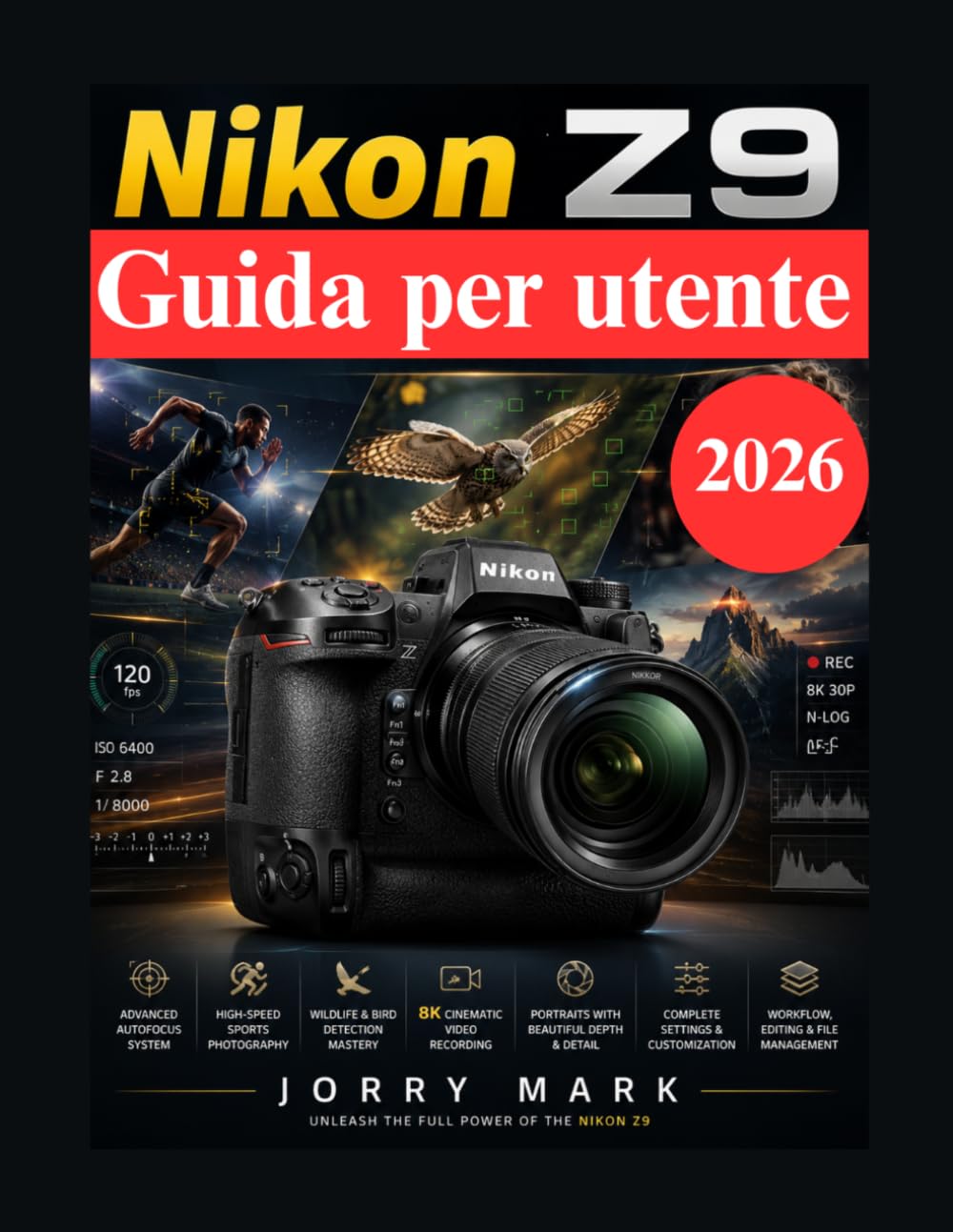 Nikon Z9 Guida per utente: Guida professionale completa alla creazione di video sportivi, naturalistici, ritratti e in 8K