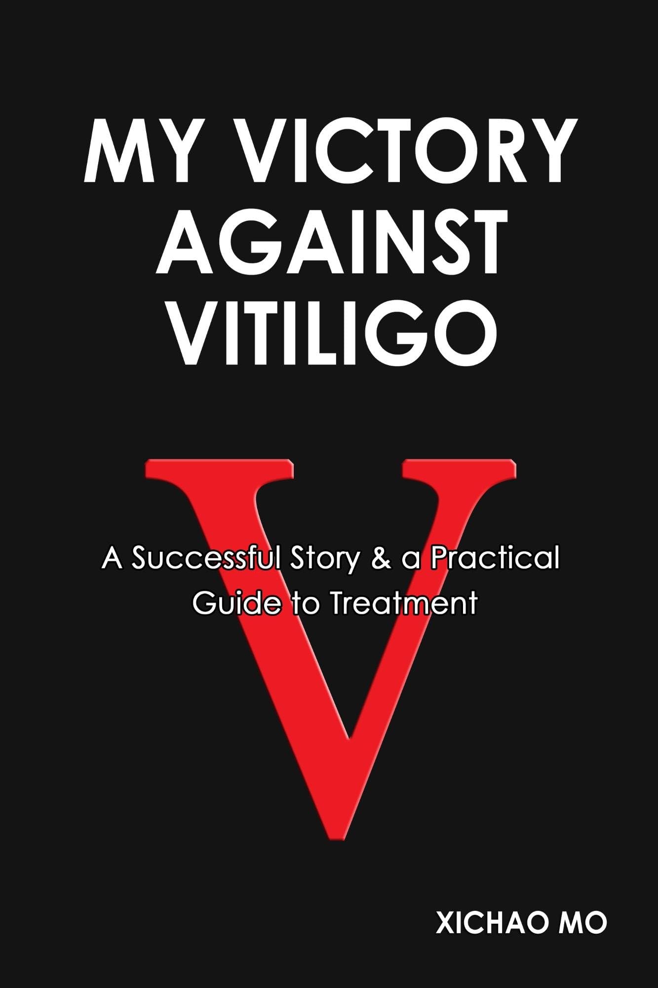 My Victory Against Vitiligo: A successful Story & a Practical Guide to Treatment 1st Edition, Kindle Edition