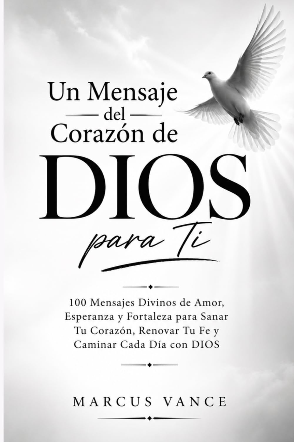 Un Mensaje del Corazón de DIOS para Ti: 100 Mensajes Divinos de Amor, Esperanza y Fortaleza para Sanar Tu Corazón, Renovar Tu Fe y Caminar Cada Día con DIOS
