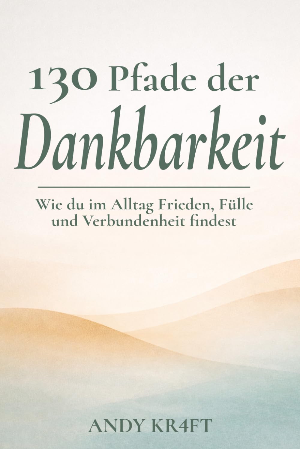 130 Pfade der Dankbarkeit: Wie du im Alltag Frieden, Fülle und Verbundenheit findest