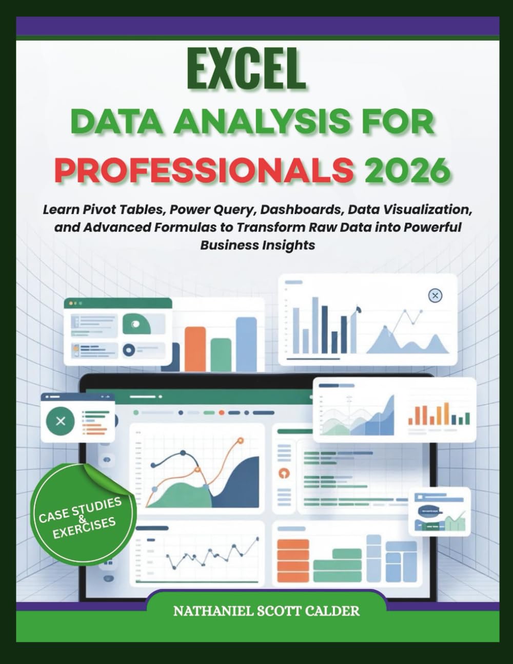 EXCEL DATA ANALYSIS FOR PROFESSIONALS 2026: Learn Pivot Tables, Power Query, Dashboards, Data Visualization, and Advanced Formulas to Transform Raw Data into Powerful Business Insights
