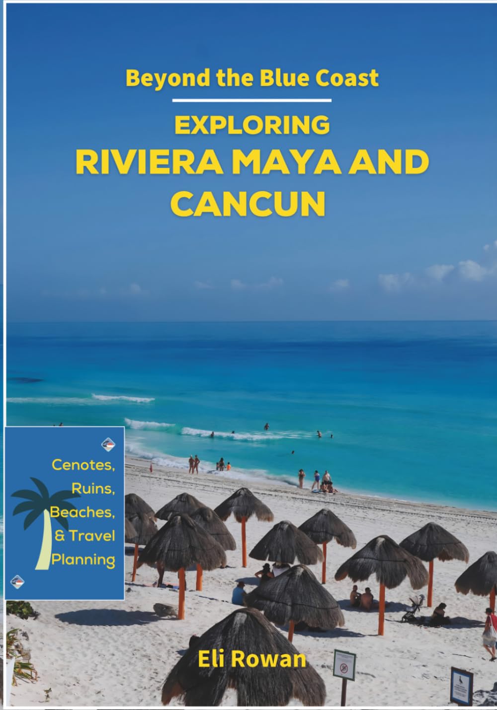 Beyond the Blue Coast: Exploring Riviera Maya and Cancun — Cenotes, Ruins, Beaches, and Travel Planning