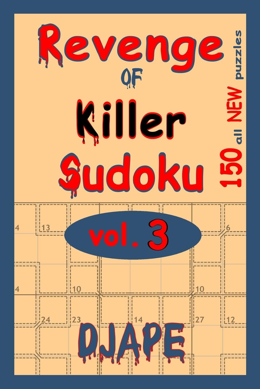 Revenge Of Killer Sudoku : 150 Of All New Puzzles: Volume 3 (The Professional Killer Sudoku Series: 10-Volume Compendium)