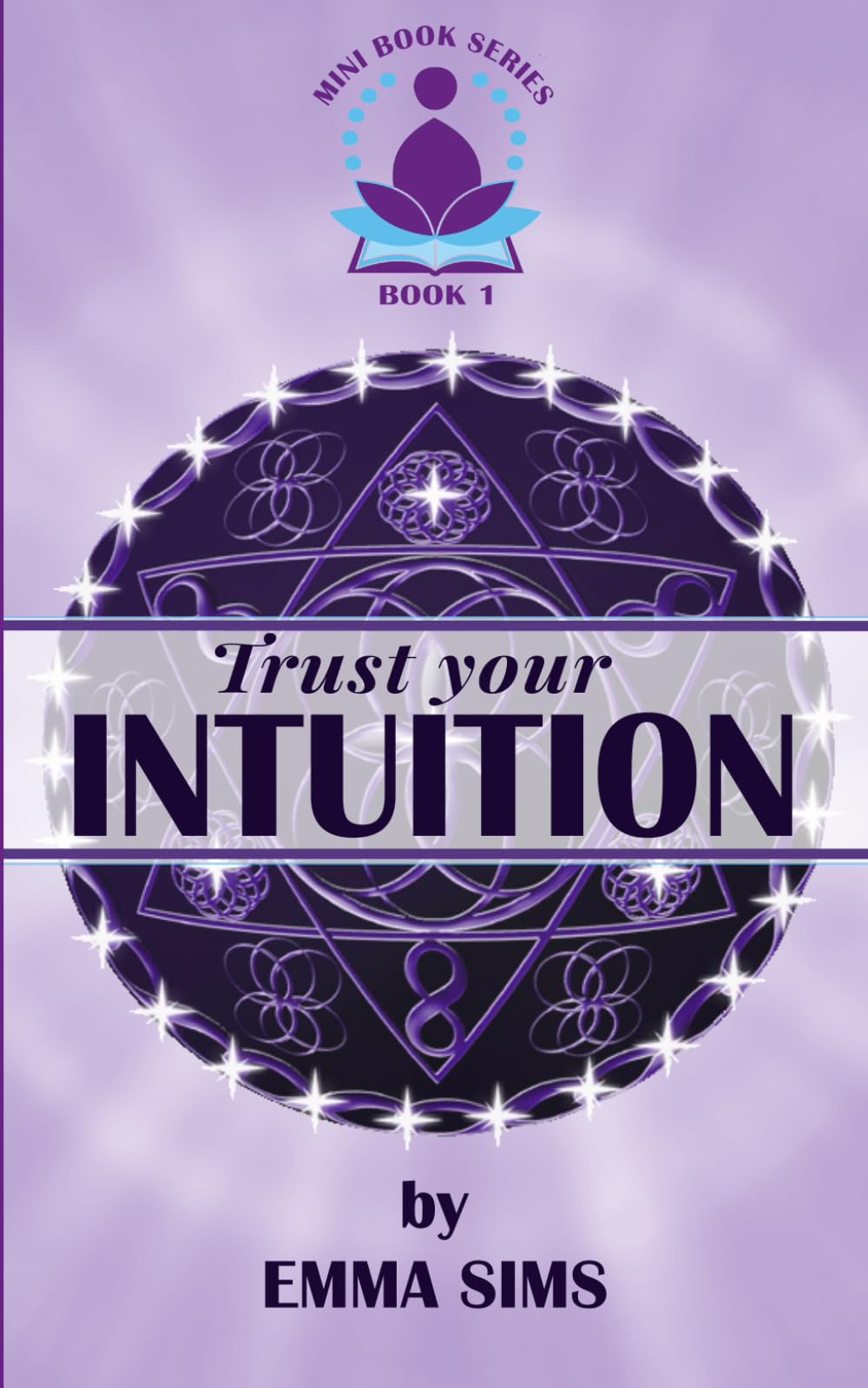 Trust Your Intuition: Recognise, Develop, Strengthen and Learn to Trust Your Intuition (Intuitive Development Mini Book Series)