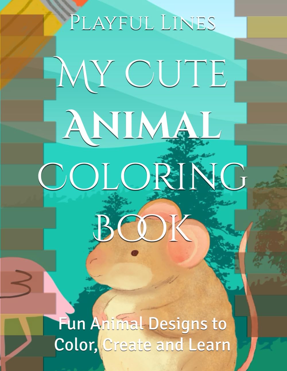 My Cute Animal Coloring Book: Fun Animal Designs to Color, Create and Learn