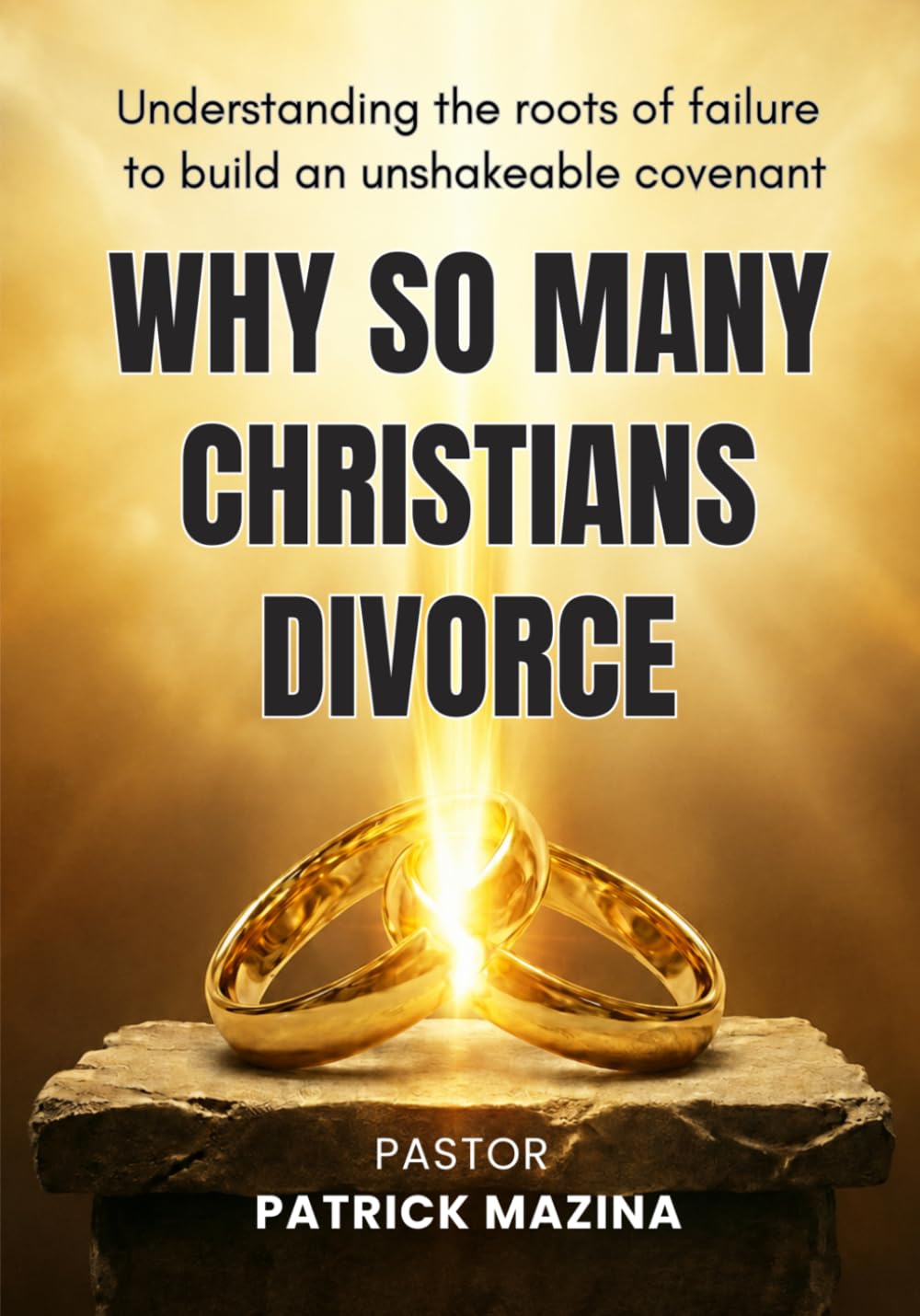 Why So Many Christians Divorce: Understanding the roots of failure to build an unshakeable covenant.