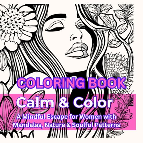 Coloring Book: Calm & Color: A Mindful Escape for Women with Mandalas, Nature & Soulful Patterns