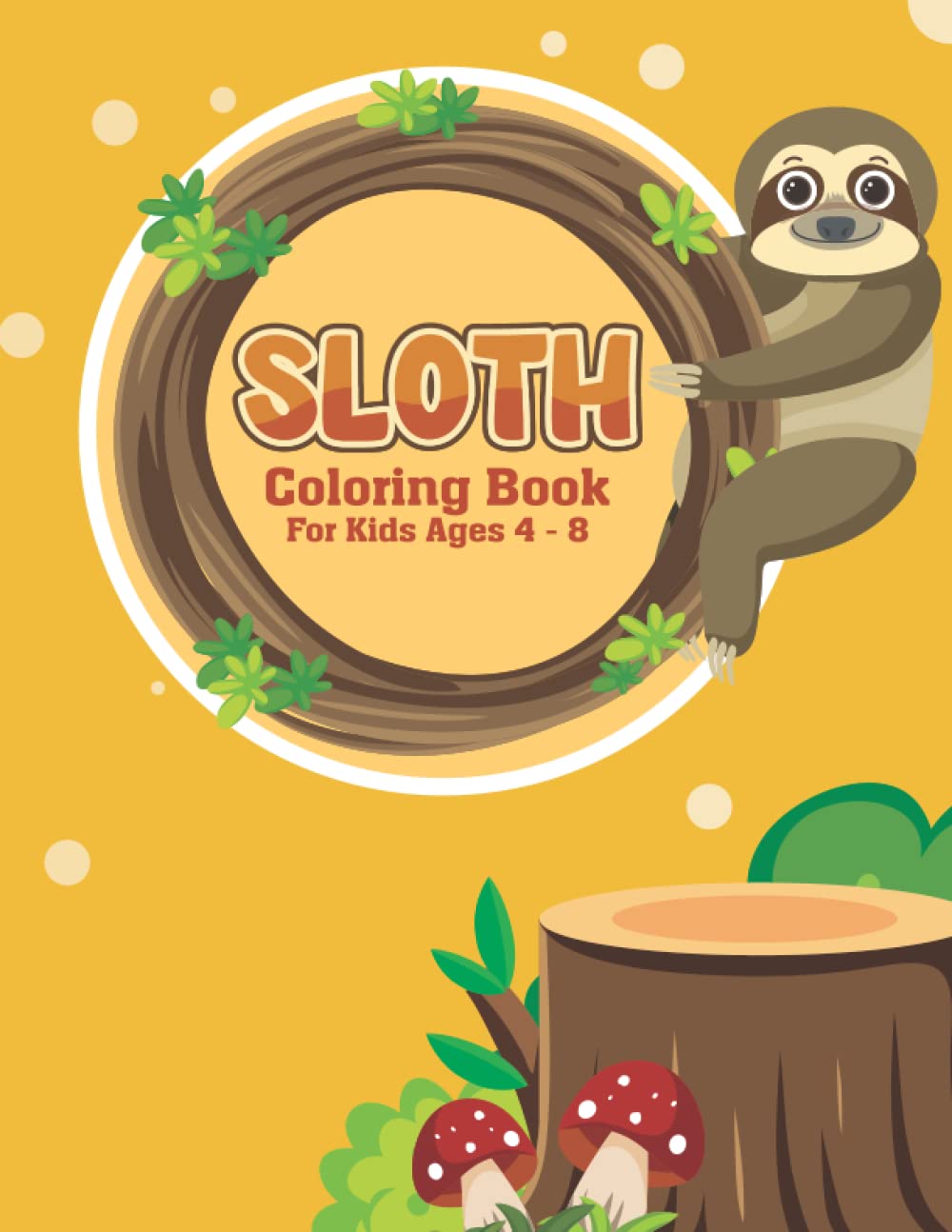 Sloth Coloring Book For Kids Ages 4 - 8: A Collection of Easy, Fun and Super Slow Animal Coloring Pages For Kids And Cute Hand Drawing Sloths ... Girls and Boy (Perfect Gift for Sloth Lover)