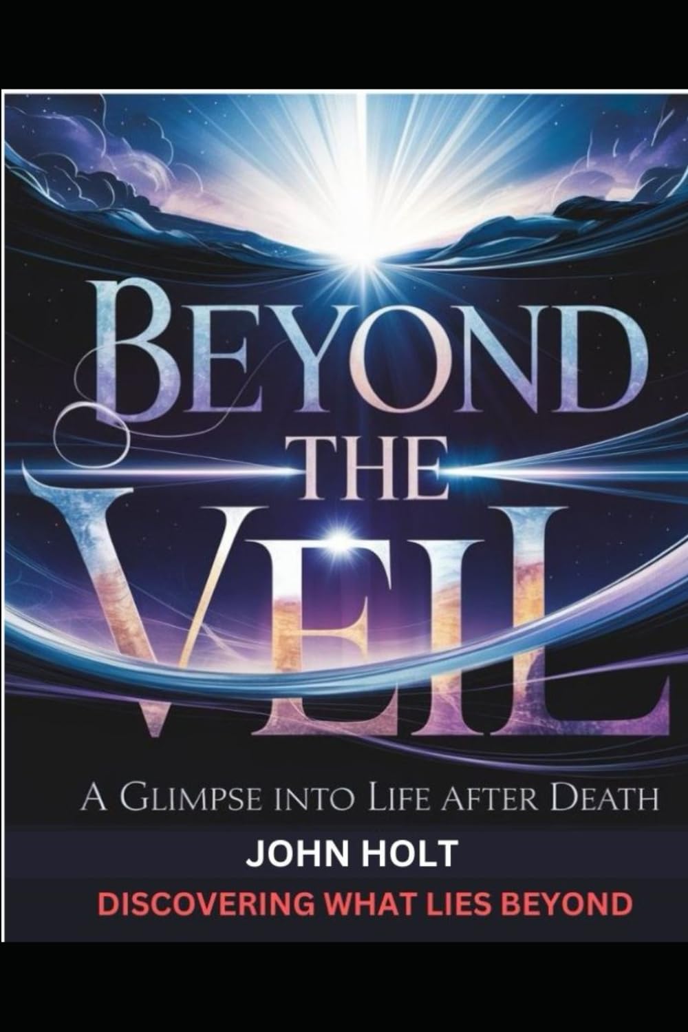 BEYOND THE VEIL: A GLIMPSE INTO LIFE AFTER DEATH