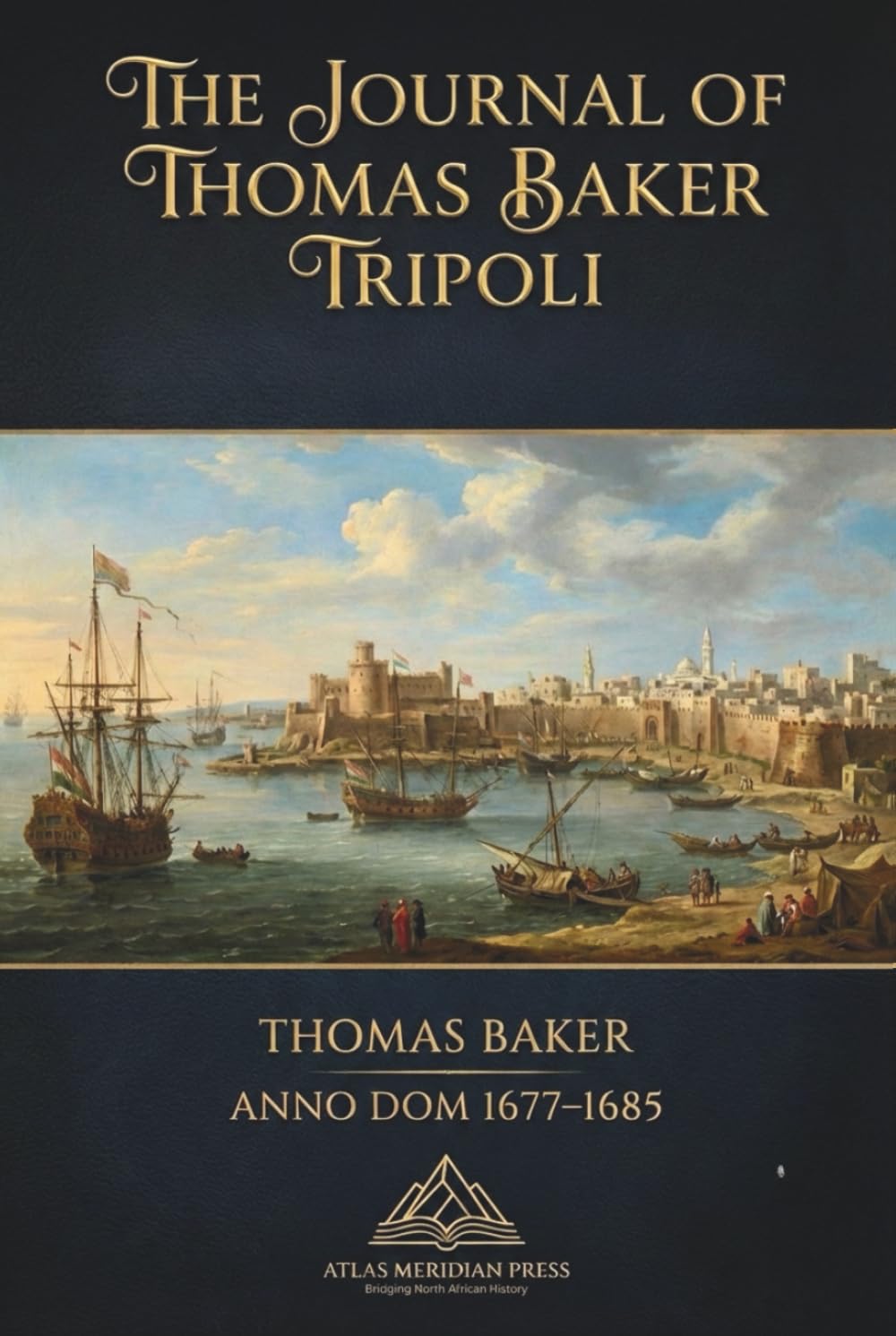 The Journal of Thomas Baker London Anno Dom 1677-1685: North Africa, Maghrib, Barbary, Modern Age