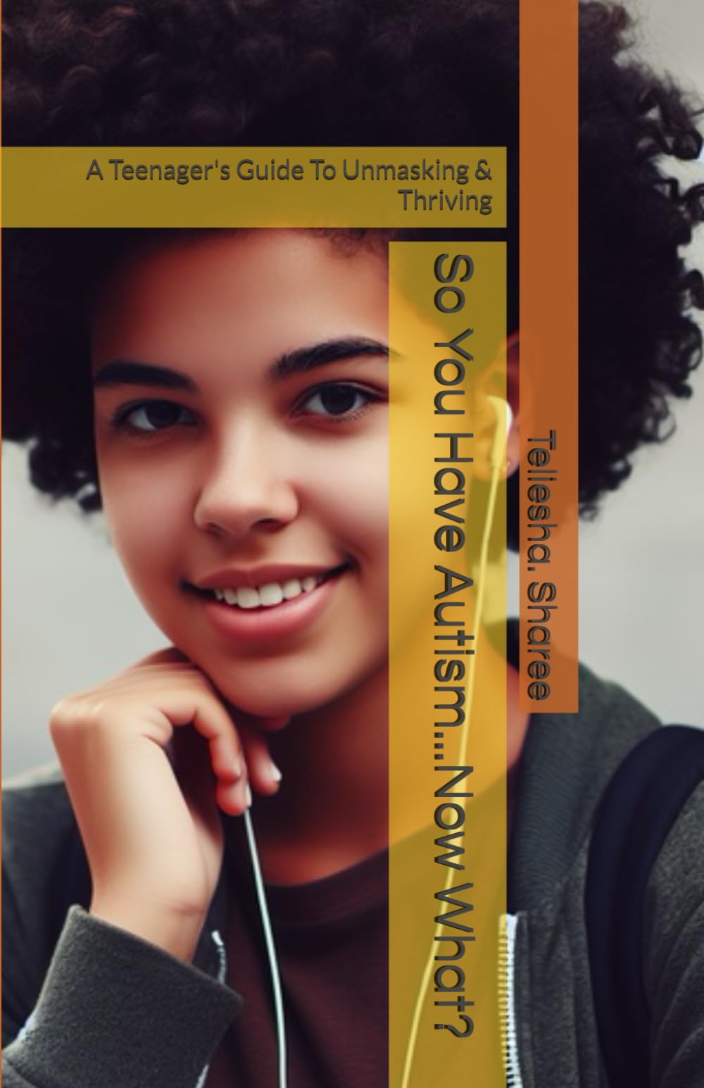 So You Have Autism...Now What?: A Teenager's Guide To Unmasking & Thriving