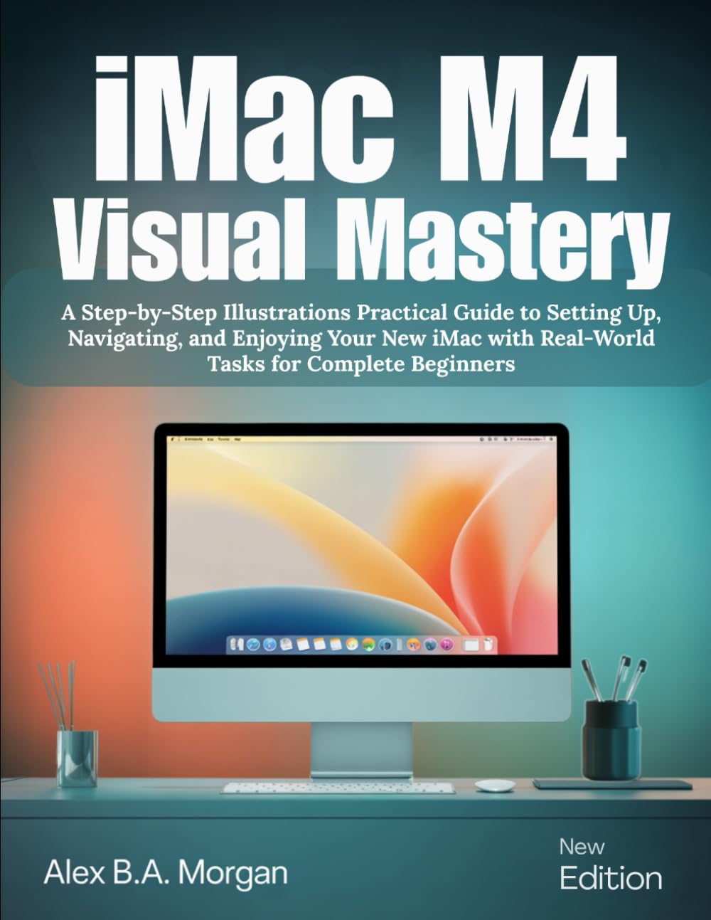 iMac M4 Visual Mastery: A Step-by-Step Illustrations Practical Guide to Setting Up, Navigating, and Enjoying Your New iMac with Real-World Tasks for Complete Beginners