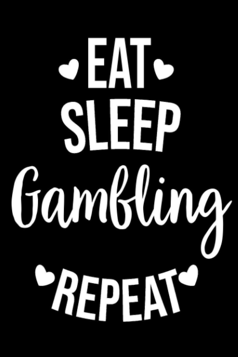 Eat Sleep Gambling Repeat: Blank Lined Notebook Journal For Gambling Lovers/ Appreciation Gift Idea For Gambling Addicted/ '6x9' Inches with 120 Lined Pages