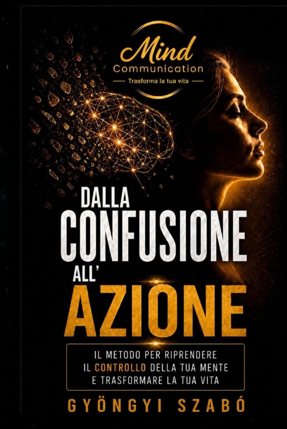 DALLA CONFUSIONE ALL'AZIONE: Il metodo per riprendere il controllo della tua mente e trasformare la tua vita (MINDCOMMUNICATION)