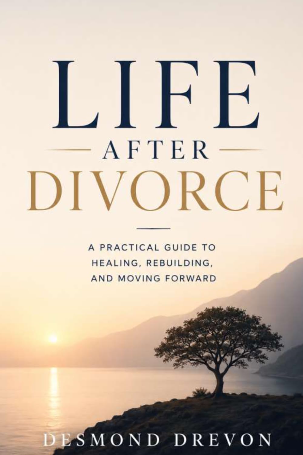 Life After Divorce: A Practical Guide to Healing, Rebuilding, and Moving Forward