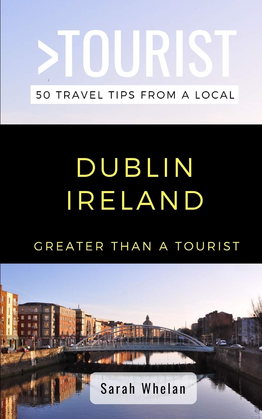 GREATER THAN A TOURIST- DUBLIN IRELAND: 50 Travel Tips from a Local: 3 (Greater Than a Tourist: Worldwide Travel Tips from Locals with Local Advice, ... Gems, Cultural Insights, and Authentic Exper)