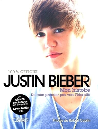 Justin Bieber mon histoire - De mon premier pas vers l'éternité: - LE LIVRE OFFICIEL