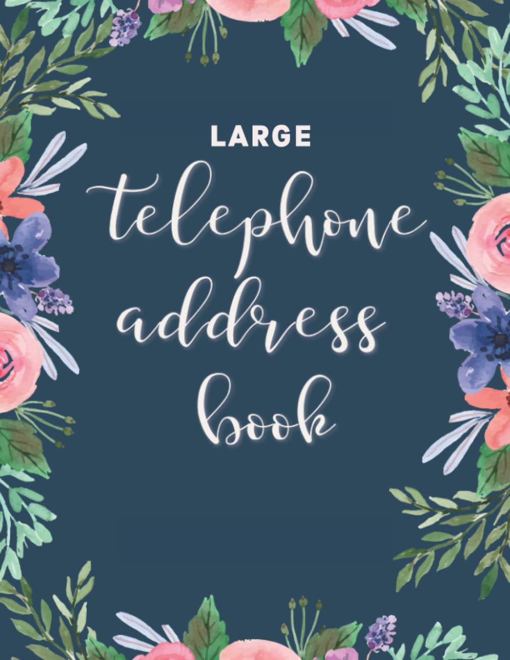Large Telephone Address Book: A-Z Alphabetical Index Address Book Large Print Good For Seniors or Elderly Name, Address, Phone, E-Mail Address With Note Section : Watercolor Floral Cover