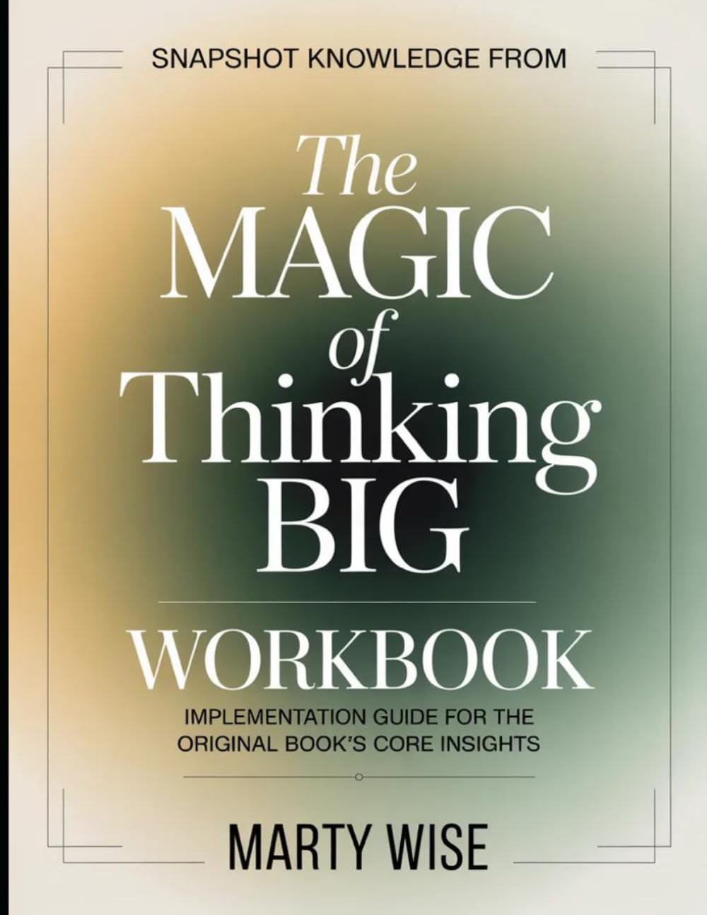 Snapshot Knowledge From The Magic of Thinking Big: Implementation Guide for the Core Insights