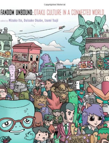 Fandom Unbound: Otaku Culture in a Connected World Fandom Unbound: Otaku Culture in a Connected World