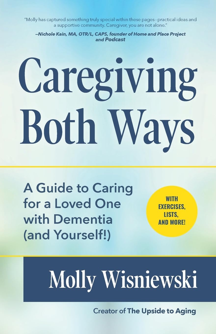 Caregiving Both Ways: A Guide to Caring for a Loved One with Dementia (and Yourself!) (Alzheimers, Caregiving for Dementia, Book for Caregivers)