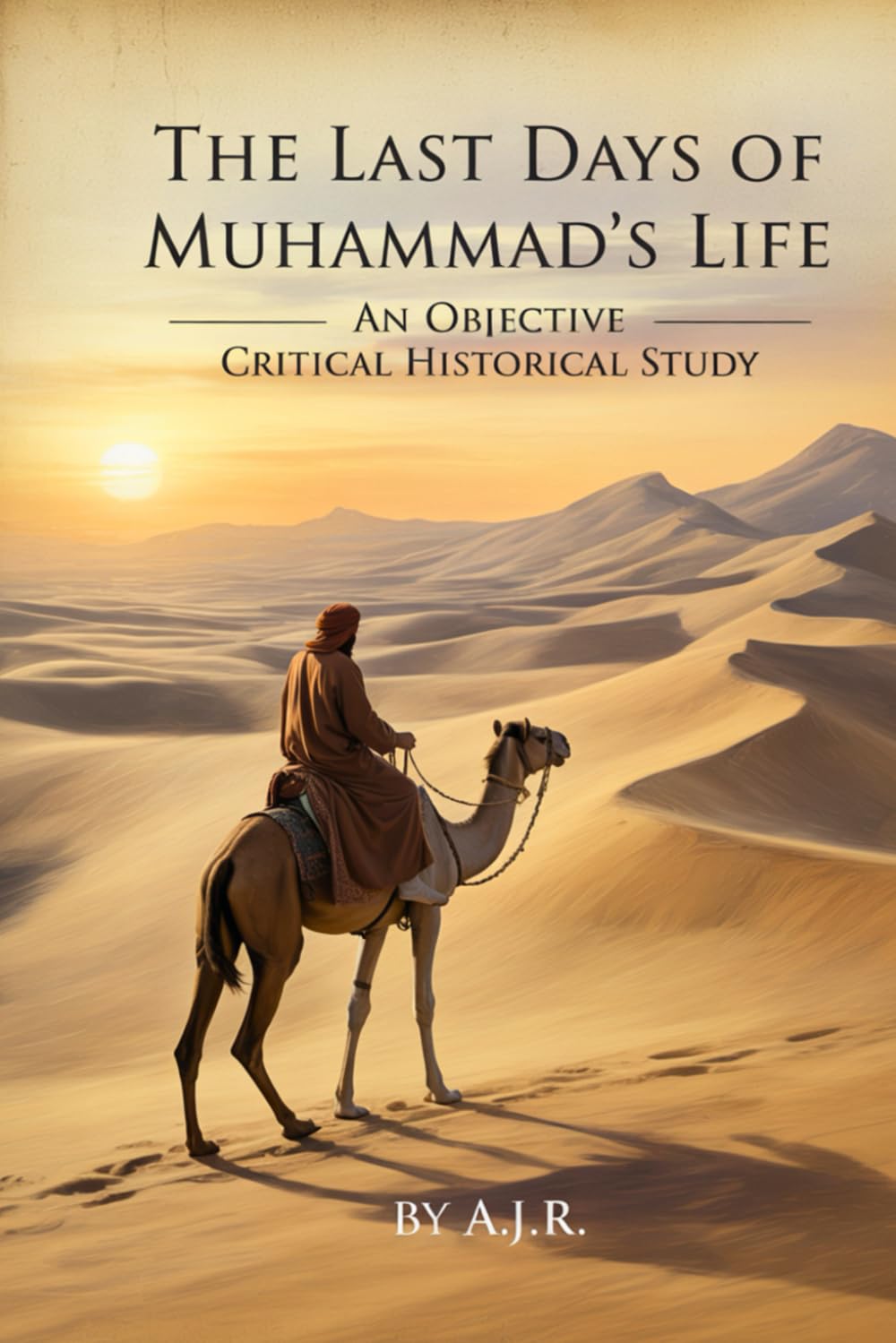 The Last Days of Muhammad’s Life: An Objective Critical Historical Study