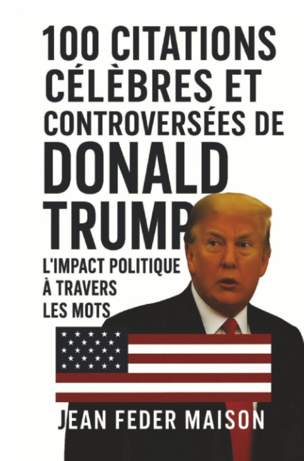 100 Citations Célèbres et Controversés de Donald Trump
