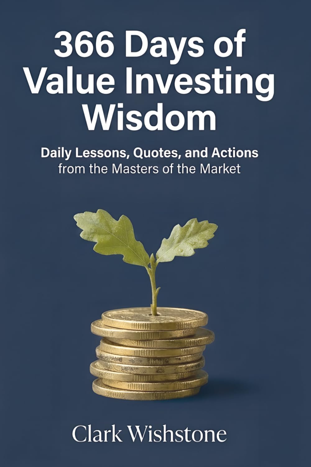 366 Days of Value Investing Wisdom: Daily Lessons, Quotes, and Actions from the Masters of the Market