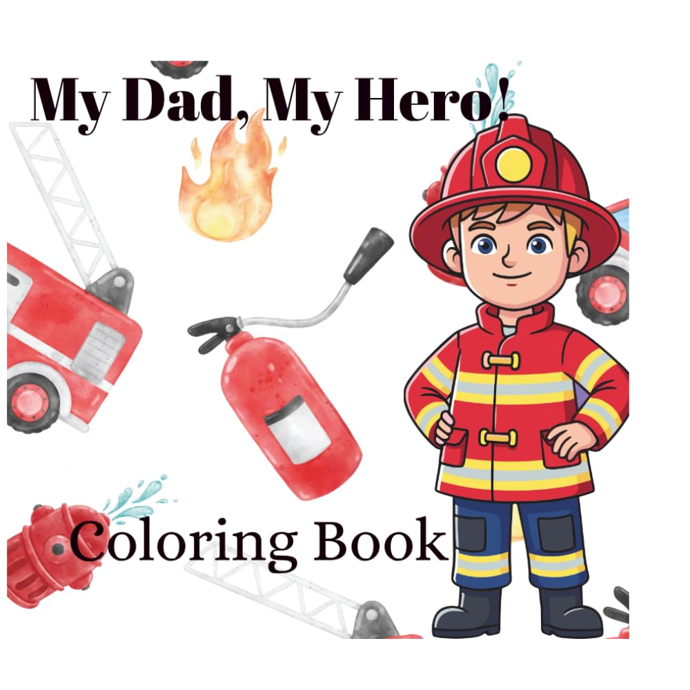 My Dad, My Hero: A Firefighter Coloring Book for Kids