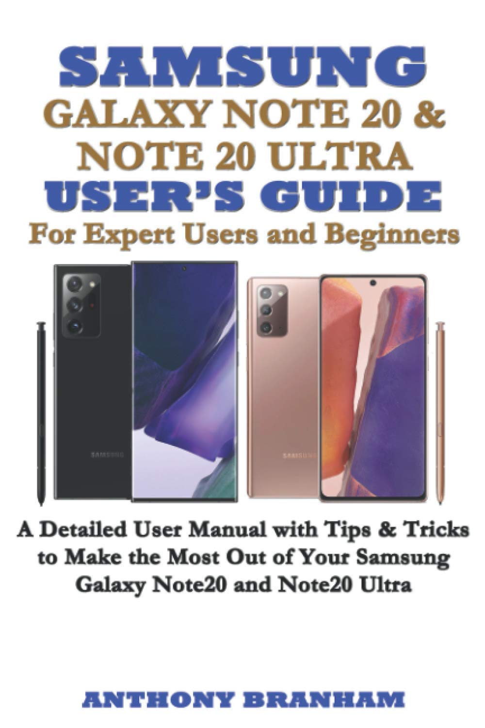 SAMSUNG GALAXY NOTE 20 & NOTE 20 ULTRA USER’S GUIDE For Expert Users and Beginners: A Detailed User Manual with Tips & Tricks to Make the Most Out Of Your Samsung Galaxy Note20 and Note20 Ultra