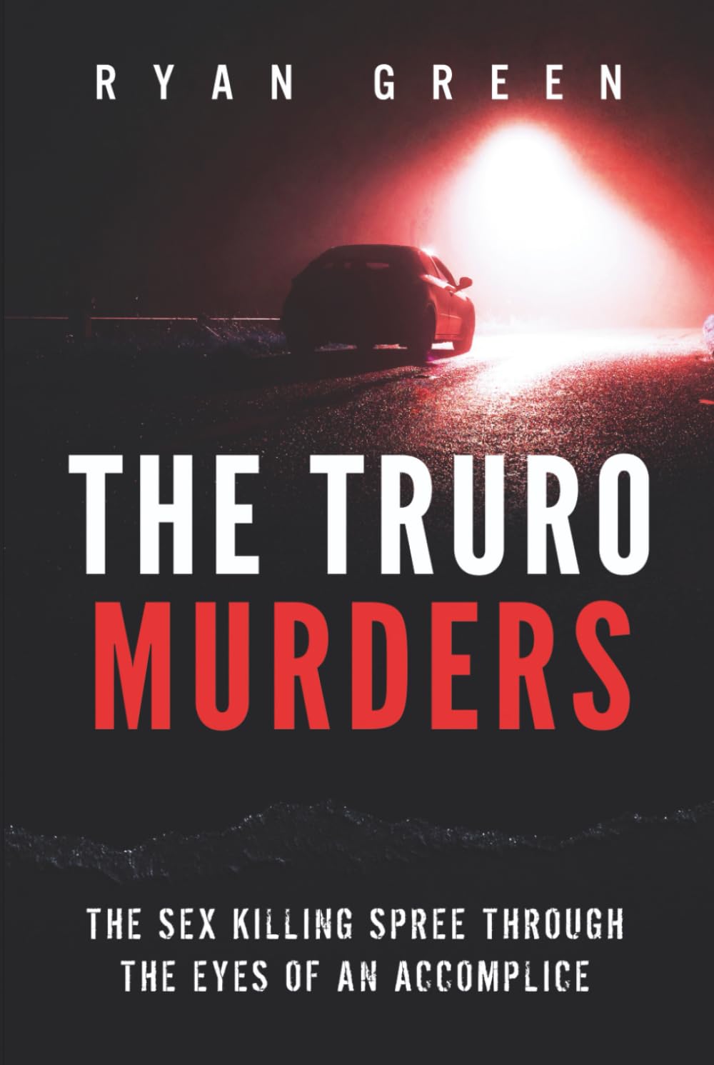 The Truro Murders: The Sex Killing Spree Through the Eyes of an Accomplice (True Crime)