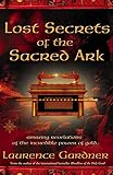 Lost Secrets of the Sacred Ark : Amazing Revelations of the Incredible Power of Gold.