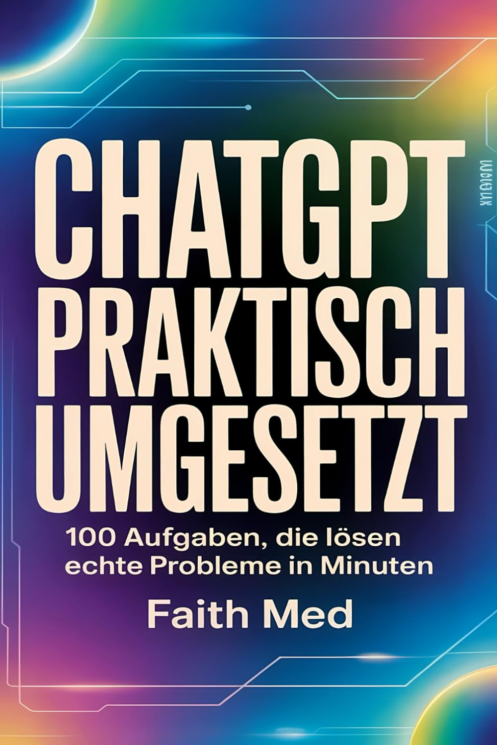 ChatGPT Praktisch umgesetzt: 100 Aufgaben, die lösen Echte Probleme in Minuten