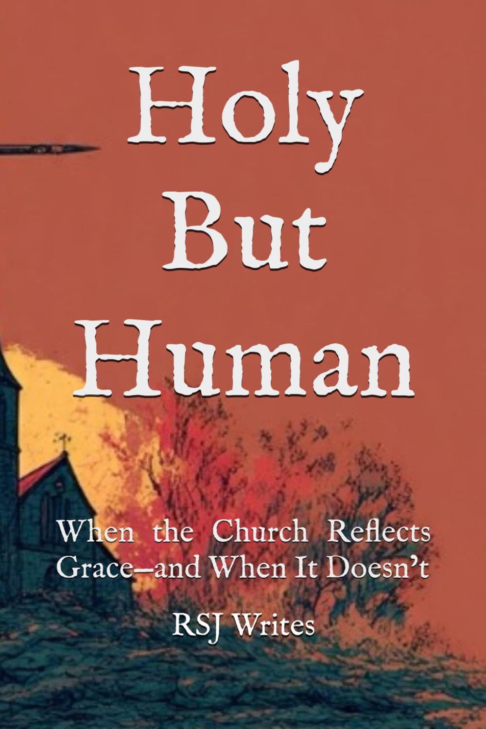 Holy But Human: When the Church Reflects Grace—and When It Doesn’t