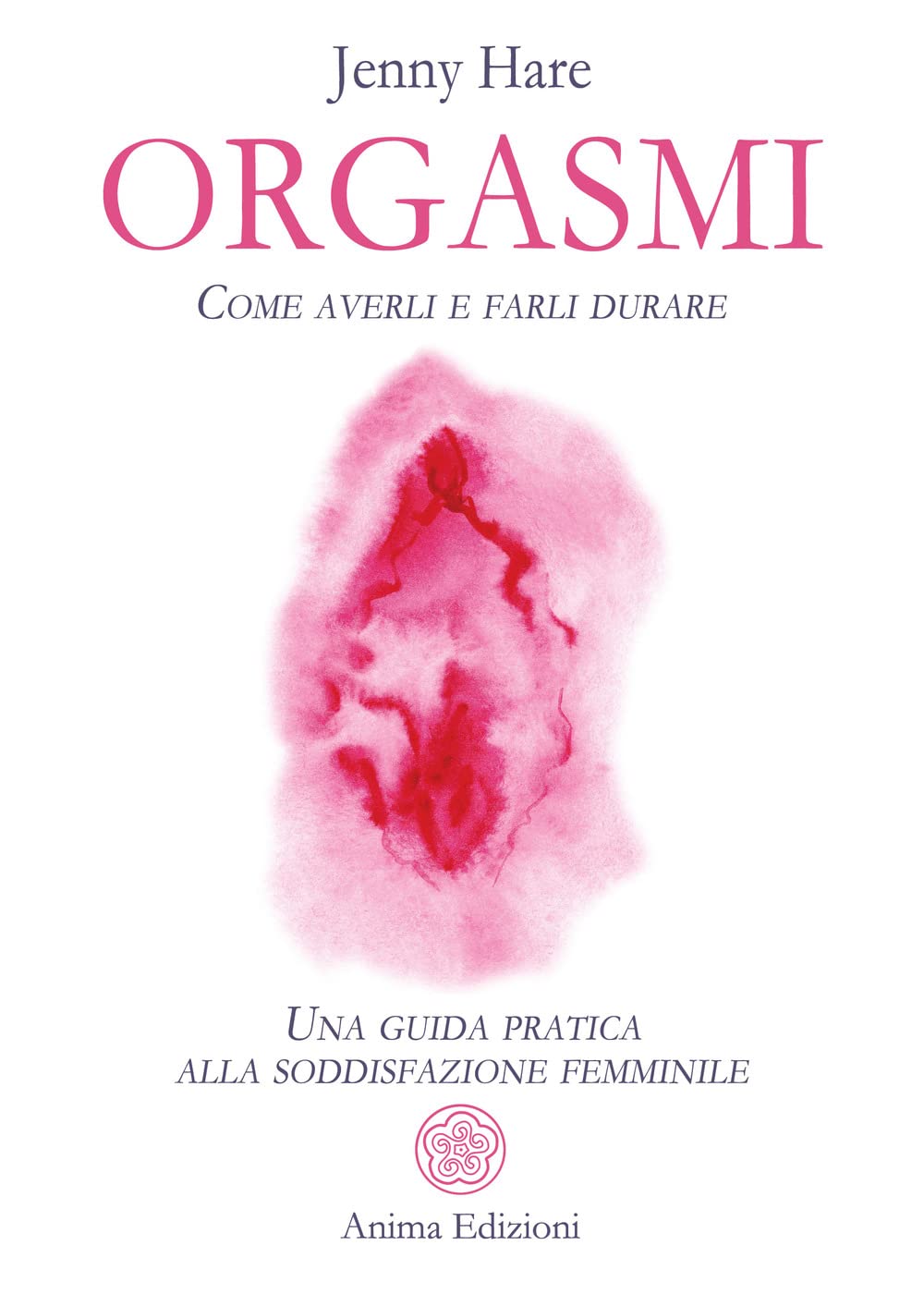 Orgasmi. Come Averli E Farli Durare. Una Guida Pratica Alla Soddisfazione Femminile - 4