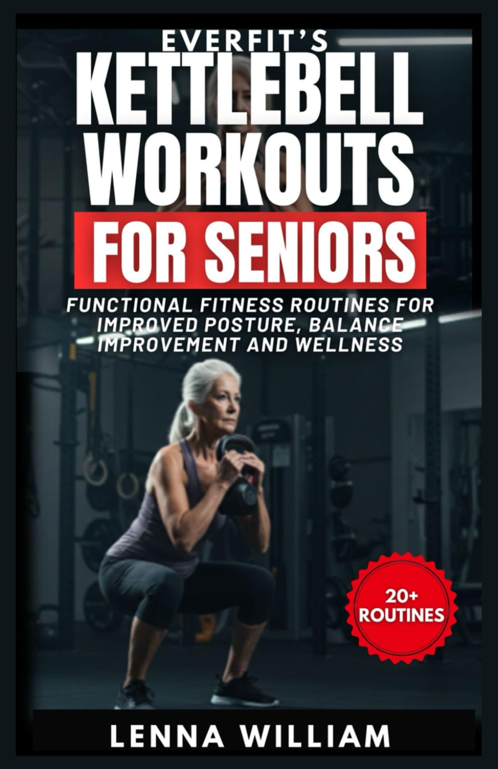 EverFit’s Kettlebell Workouts for Seniors: Functional Fitness Routines for Improved Posture, Balance Improvement and Wellness: 18 (The EverFit Series)